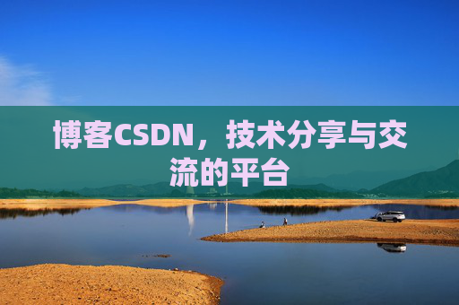 博客CSDN，技术分享与交流的平台